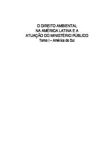 O Direito Ambiental na América Latina e a Atuação do Ministério Público – Tomo I O Direito Ambiental na América Latina e a Atuação do Ministério Público – Tomo I
